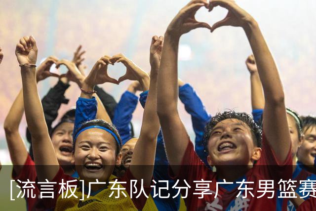 [流言板]广东队记分享广东男篮赛后球迷片段：状态有高低，热爱无保留